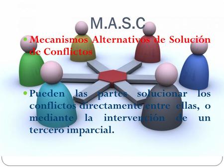 M.A.S.C Mecanismos Alternativos de Solución de Conflictos