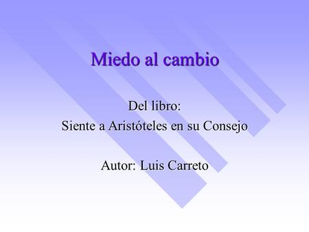 Miedo al cambio Del libro: Siente a Aristóteles en su Consejo Autor: Luis Carreto.