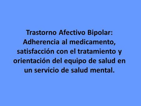 Trastorno Afectivo Bipolar: Adherencia al medicamento, satisfacción con el tratamiento y orientación del equipo de salud en un servicio de salud mental.