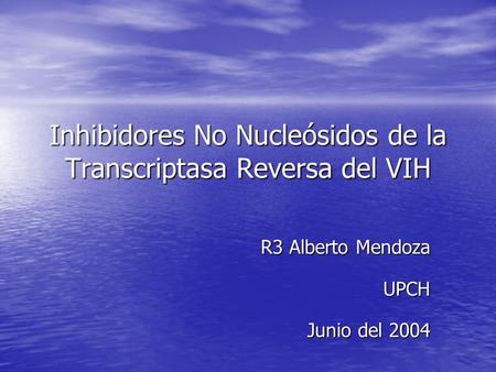 Inhibidores No Nucleósidos de la Transcriptasa Reversa del VIH R3 Alberto Mendoza UPCH Junio del 2004.