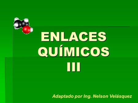ENLACES QUÍMICOS III Adaptado por Ing. Nelson Velásquez.