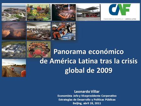 Panorama económico de América Latina tras la crisis global de 2009 Leonardo Villar Economista Jefe y Vicepresidente Corporativo Estrategias de Desarrollo.