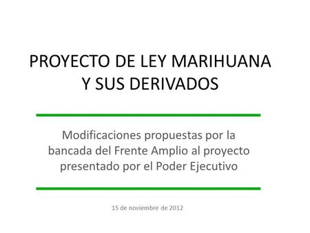 PROYECTO DE LEY MARIHUANA Y SUS DERIVADOS Modificaciones propuestas por la bancada del Frente Amplio al proyecto presentado por el Poder Ejecutivo 15 de.