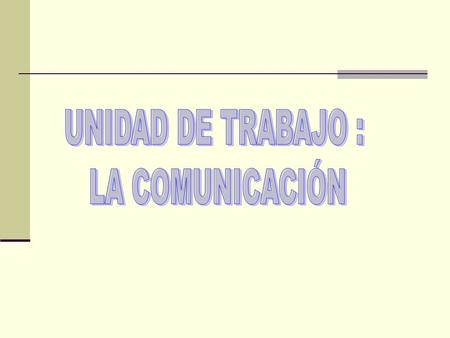 UNIDAD DE TRABAJO : LA COMUNICACIÓN.