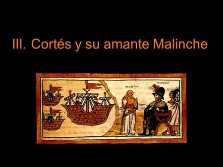 III. Cortés y su amante Malinche