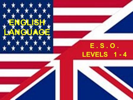 ENGLISH LANGUAGE E . S . O . LEVELS 1 - 4.