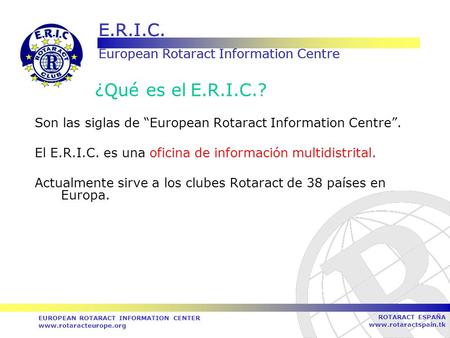 E.R.I.C. European Rotaract Information Centre E.R.I.C. European Rotaract Information Centre EUROPEAN ROTARACT INFORMATION CENTER www.rotaracteurope.org.