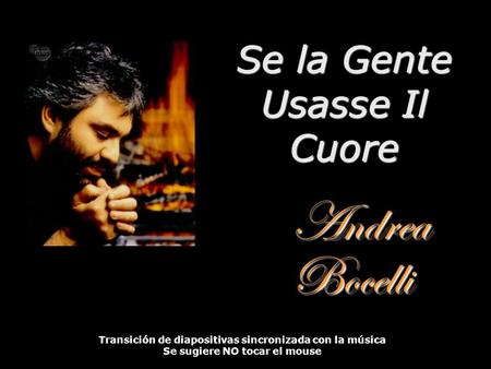 Bocelli Andrea Se la Gente Usasse Il Cuore Transición de diapositivas sincronizada con la música Se sugiere NO tocar el mouse.