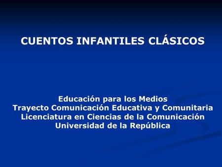 CUENTOS INFANTILES CLÁSICOS Educación para los Medios Trayecto Comunicación Educativa y Comunitaria Licenciatura en Ciencias de la Comunicación Universidad.