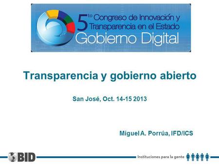 Transparencia y gobierno abierto San José, Oct. 14-15 2013 Miguel A. Porrúa, IFD/ICS.