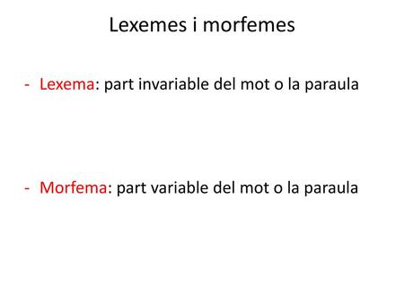Lexemes i morfemes Lexema: part invariable del mot o la paraula