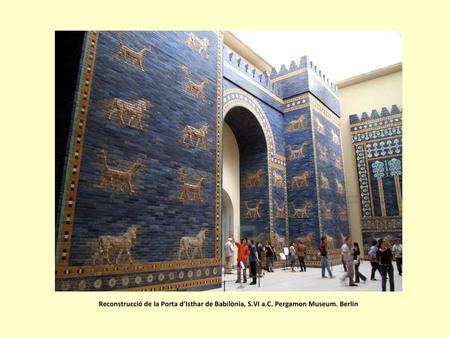 Reconstrucció de la Porta d’Isthar de Babilònia, S. VI a. C