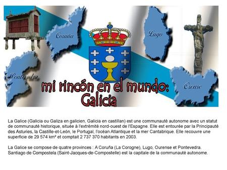 La Galice (Galicia ou Galiza en galicien, Galicia en castillan) est une communauté autonome avec un statut de communauté historique, située à l'extrémité.