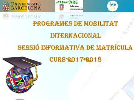 PROGRAMES DE MOBILITAT INTERNACIONAL SESSIÓ INFORMATIVA DE MATRÍCULA