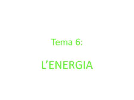 Tema 6: L’ENERGIA.