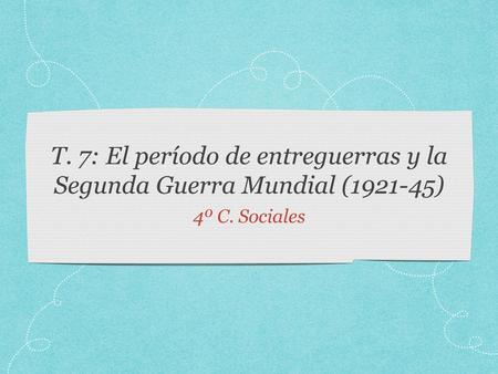 T. 7: El período de entreguerras y la Segunda Guerra Mundial ( )