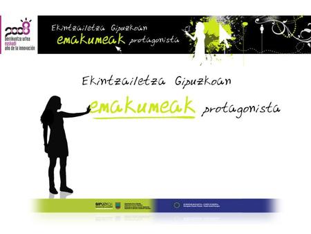 Www.gipuzkoaemprendedora.net Izenburua: Ekintzailetza Gipuzkoan (emakumeak protagonista) | Gipuzkoako Foru Aldundiko Berrikuntzako eta Jakintzaren Gizarteko.