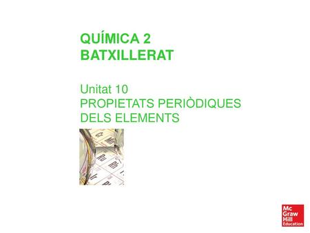 QUÍMICA 2 BATXILLERAT Unitat 10 PROPIETATS PERIÒDIQUES DELS ELEMENTS.