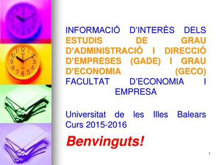 INFORMACIÓ D’INTERÈS DELS ESTUDIS DE GRAU D’ADMINISTRACIÓ I DIRECCIÓ D’EMPRESES (GADE) I GRAU D’ECONOMIA (GECO) FACULTAT D’ECONOMIA I EMPRESA Universitat.