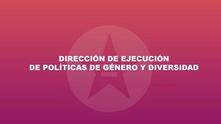DIRECCIÓN DE EJECUCIÓN DE POLÍTICAS DE GÉNERO Y DIVERSIDAD