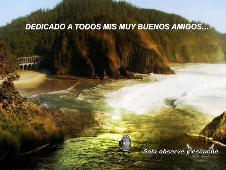 DEDICADO A TODOS MIS MUY BUENOS AMIGOS…