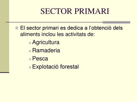 SECTOR PRIMARI Agricultura Ramaderia Pesca Explotació forestal