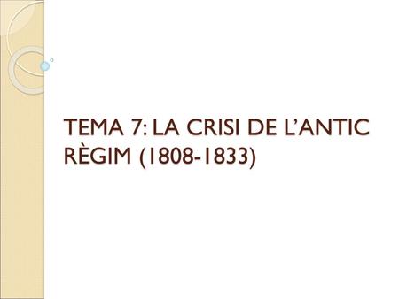 TEMA 7: LA CRISI DE L’ANTIC RÈGIM ( )