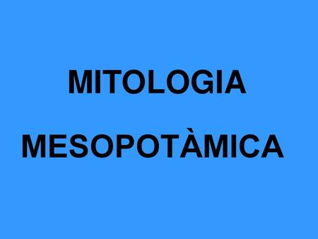 MITOLOGIA MESOPOTÀMICA.