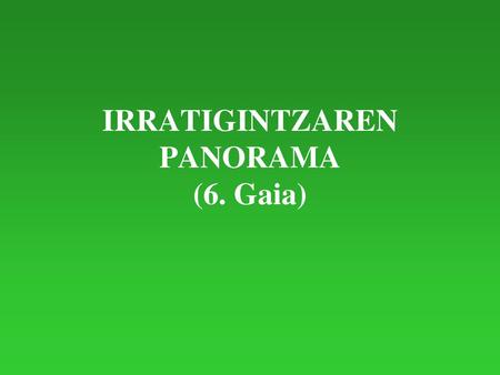 IRRATIGINTZAREN PANORAMA (6. Gaia)
