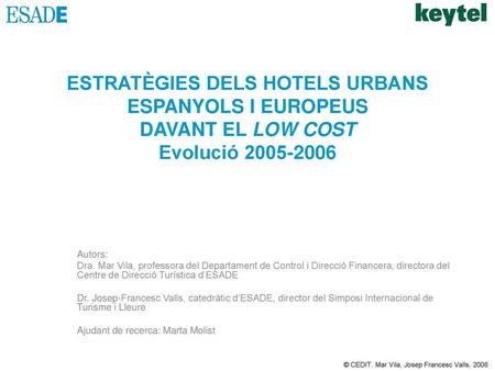 ESTRATÈGIES DELS HOTELS URBANS ESPANYOLS I EUROPEUS DAVANT EL LOW COST Evolució 2005-2006 Autors: Dra. Mar Vila, professora del Departament de Control.