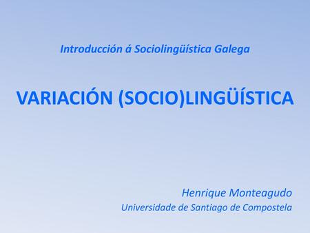 Introducción á Sociolingüística Galega VARIACIÓN (SOCIO)LINGÜÍSTICA