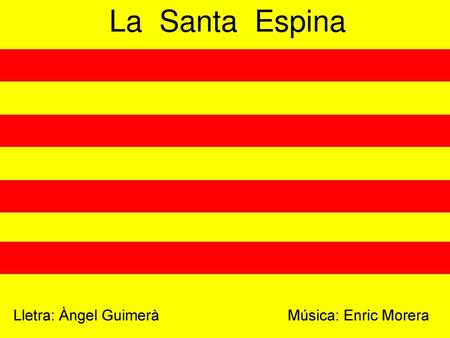 La Santa Espina Lletra: Àngel Guimerà Música: Enric Morera.