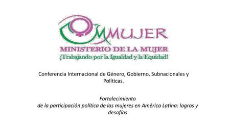 Conferencia Internacional de Género, Gobierno, Subnacionales y Políticas. Fortalecimiento de la participación política de las mujeres en América Latina: