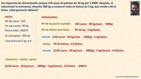 (150 sacos · 30 kg/saco - 300kg) : 5 kg/bolsa Una bolsa de 5 kg: 4 €