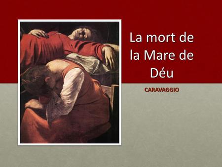 La mort de la Mare de Déu CARAVAGGIO.