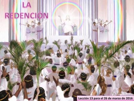 LA REDENCIÓN Lección 13 para el 26 de marzo de 2016.