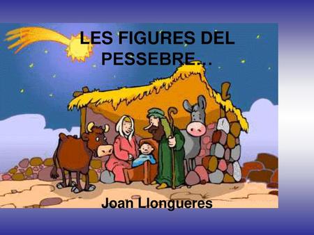 LES FIGURES DEL PESSEBRE… Joan Llongueres
