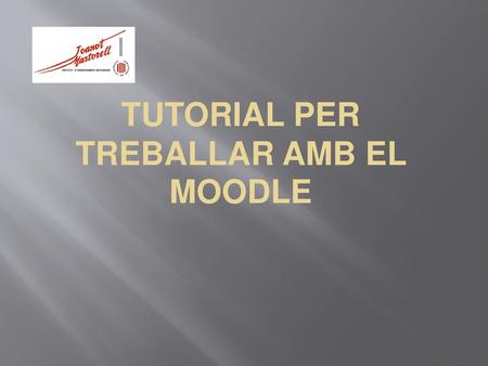 TUTORIAL PER TREBALLAR AMB EL MOODLE