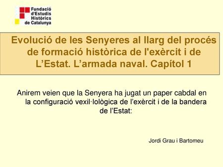Evolució de les Senyeres al llarg del procés de formació històrica de l'exèrcit i de L’Estat. L’armada naval. Capítol 1 Anirem veien que la Senyera ha.