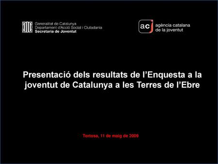 Presentació dels resultats de l’Enquesta a la joventut de Catalunya a les Terres de l’Ebre Tortosa, 11 de maig de 2009.