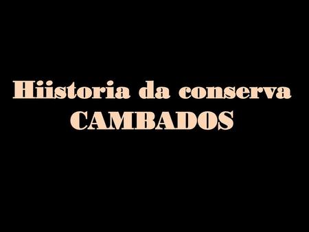Hiistoria da conserva CAMBADOS.
