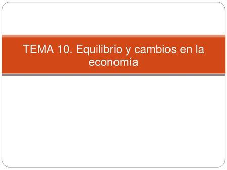 TEMA 10. Equilibrio y cambios en la economía
