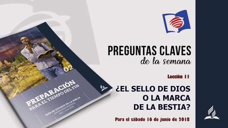 ¿EL SELLO DE DIOS O LA MARCA DE LA BESTIA? Lección 11
