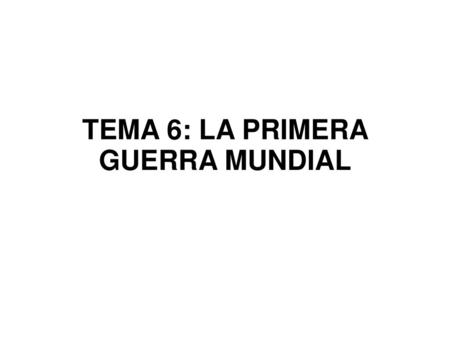 TEMA 6: LA PRIMERA GUERRA MUNDIAL