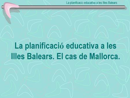 La planificació educativa a les Illes Balears. El cas de Mallorca.