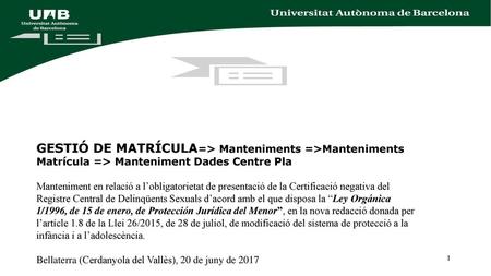 GESTIÓ DE MATRÍCULA=> Manteniments =>Manteniments Matrícula => Manteniment Dades Centre Pla Manteniment en relació a l’obligatorietat de presentació de.
