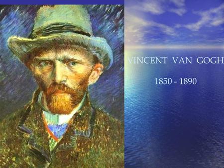 VINCENT VAN GOGH 1850 - 1890.