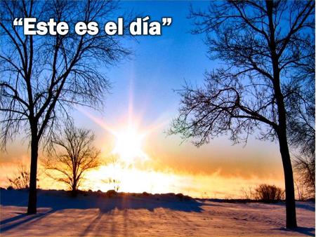 “Este es el día”.