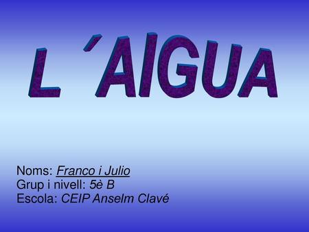 Noms: Franco i Julio Grup i nivell: 5è B Escola: CEIP Anselm Clavé