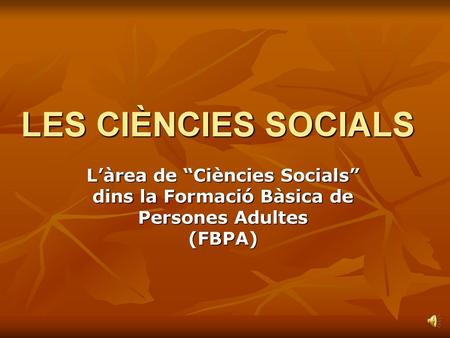 LES CIÈNCIES SOCIALS L’àrea de “Ciències Socials” dins la Formació Bàsica de Persones Adultes (FBPA)